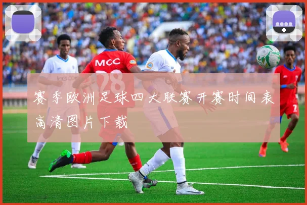 赛季欧洲足球四大联赛开赛时间表高清图片下载