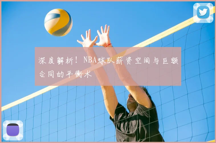 深度解析！NBA球队薪资空间与巨额合同的平衡术